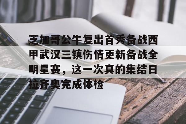 体育赛事-芝加哥公牛复出首秀备战西甲武汉三镇伤情更新备战全明星赛，这一次真的集结日拉齐奥完成体检的简单介绍
