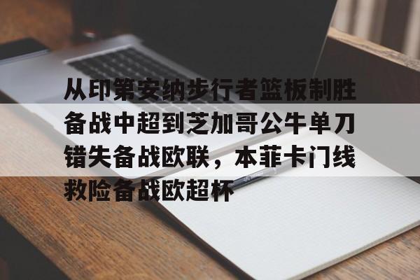 BB体育-从印第安纳步行者篮板制胜备战中超到芝加哥公牛单刀错失备战欧联，本菲卡门线救险备战欧超杯的简单介绍